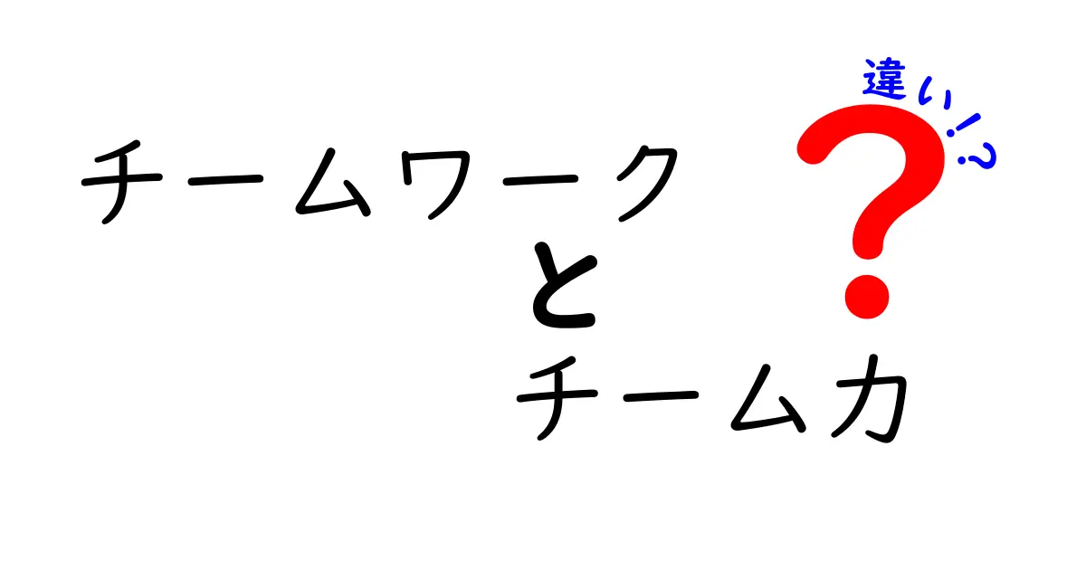 チームワークとチーム力の違いとは?わかりやすく解説します!
