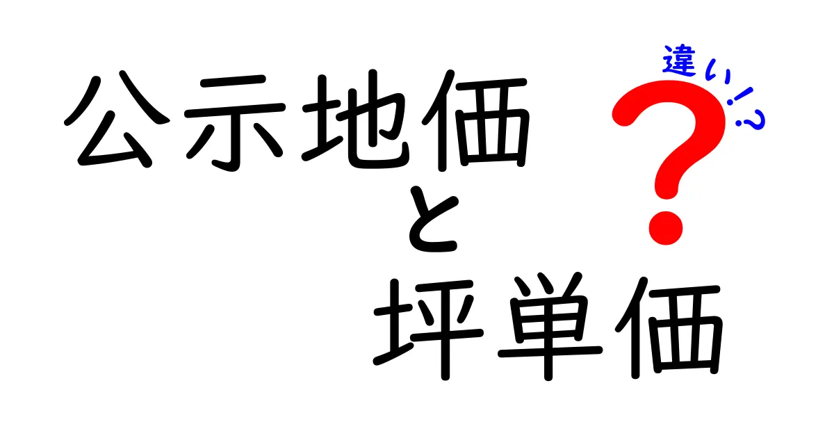 公示地価と坪単価の違いを徹底解説!土地の価値を理解しよう