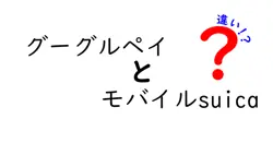 グーグルペイとモバイルsuicaの違いは？
