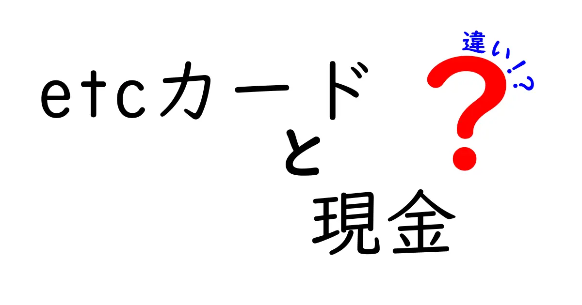 ETCカードと現金の違いを徹底解説！どちらが便利なのか？