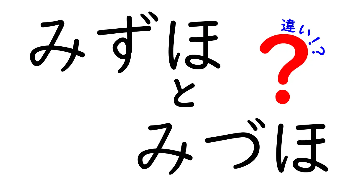 「みずほ」と「みづほ」の違いとは？言葉の意味と使い方を徹底解説！