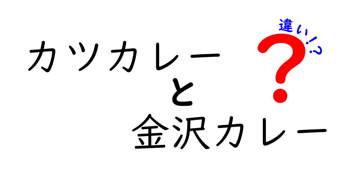 カツカレーと金沢カレーの違いを徹底解説！どちらが優れているのか？