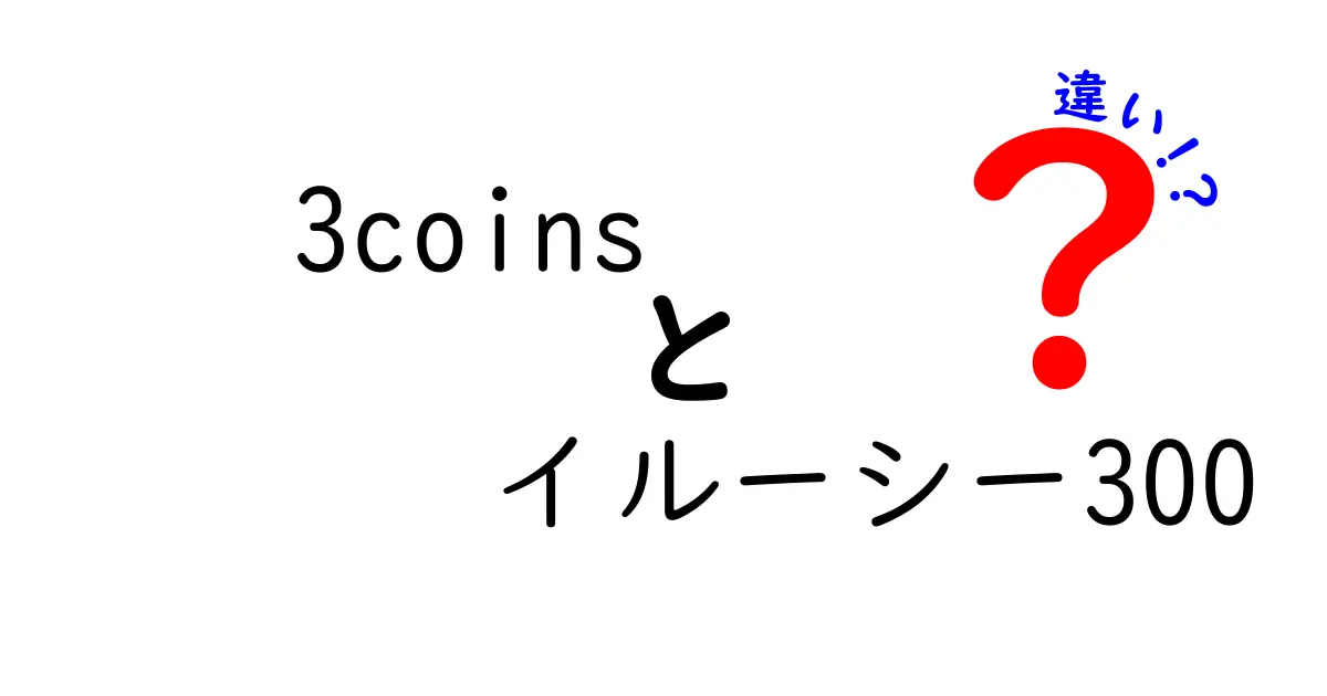 3coinsとイルーシー300の違いとは？メリット・デメリットを徹底解説