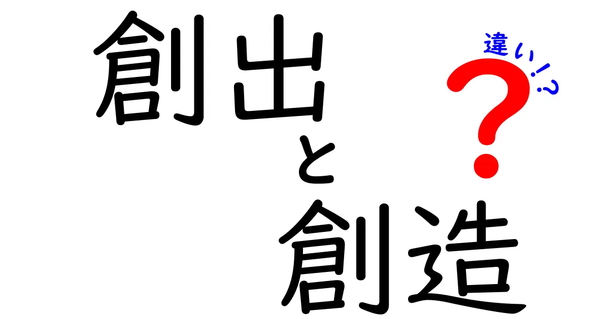 創出と創造の違いとは？それぞれの意味と使い方を徹底解説！