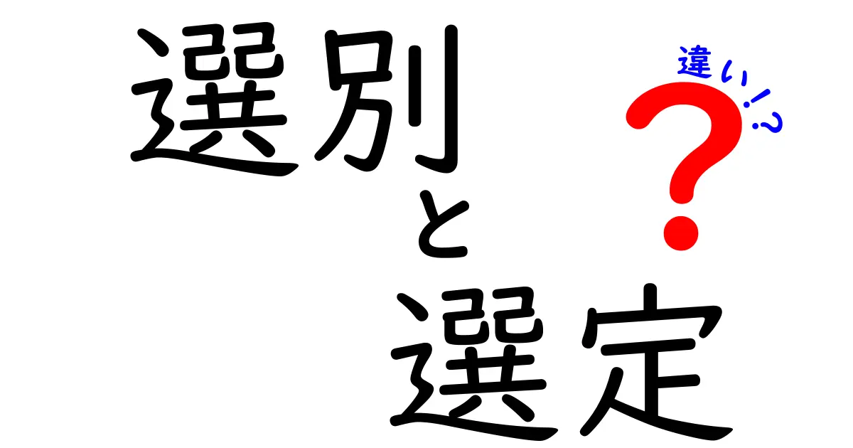 選別と選定の違いを徹底解説！どちらを使うべき？