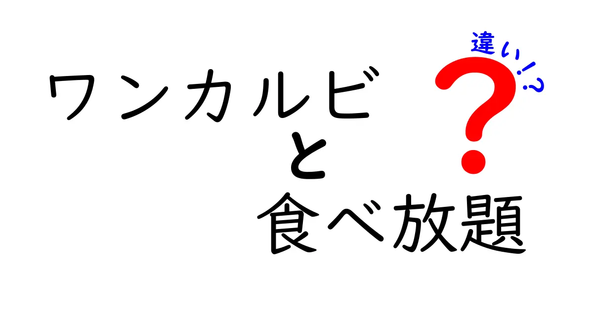 ワンカルビと食べ放題の違いを詳しく解説！あなたに合った選び方は？