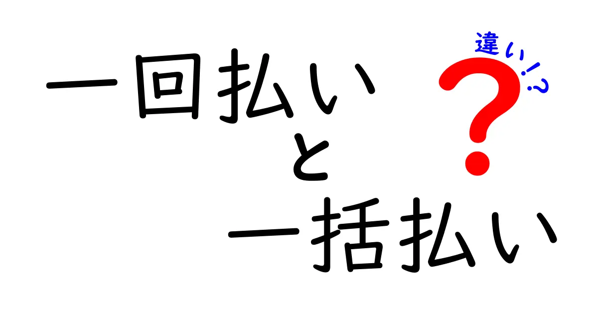 一回払いと一括払いの違いを分かりやすく解説します！