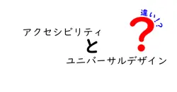 アクセシビリティとユニバーサルデザインの違いは？
