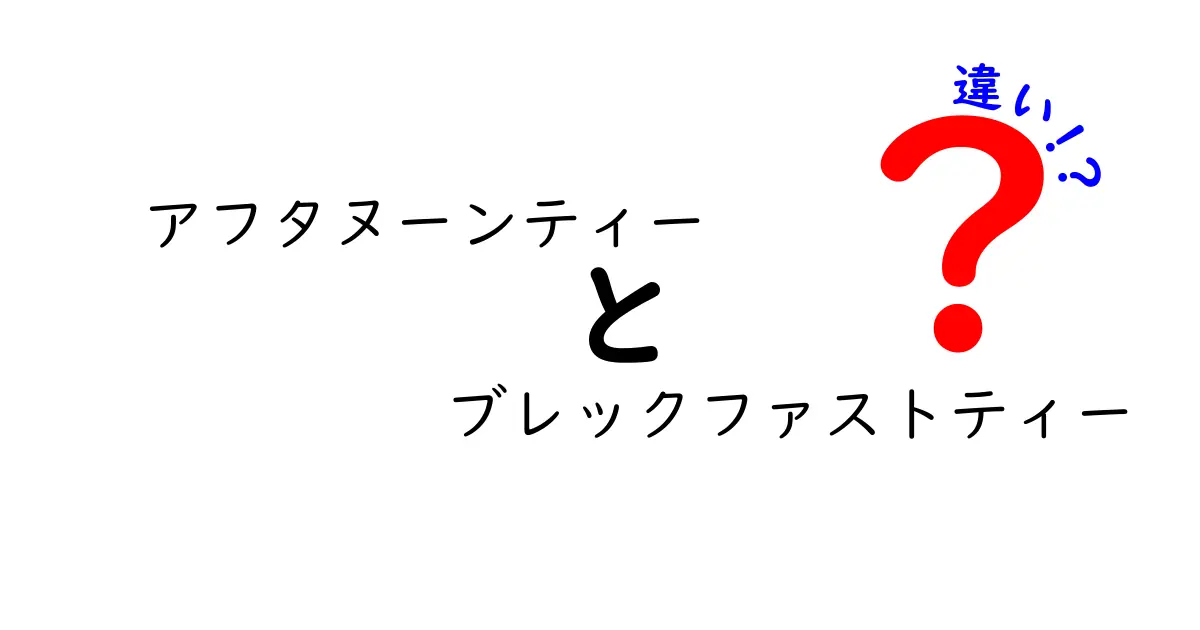 アフタヌーンティーとブレックファストティーの違いを徹底解説！