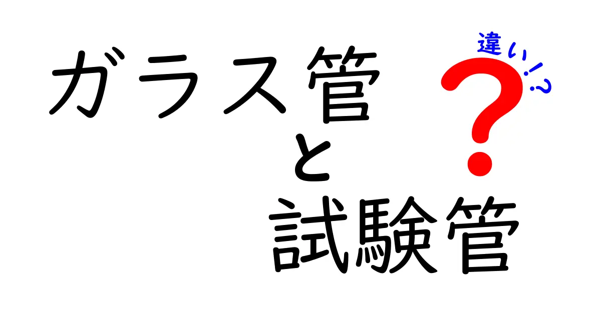 ガラス管と試験管の違いを徹底解説!どちらを使うべき?
