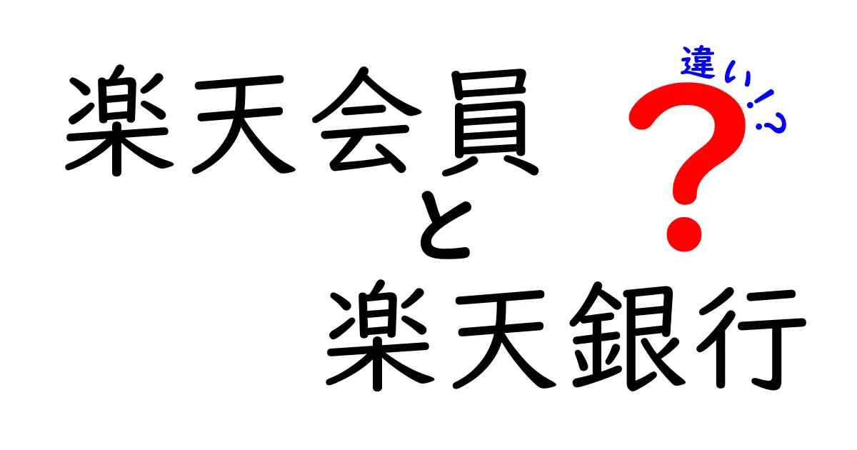 楽天会員と楽天銀行の違いを徹底解説！あなたが知りたかった情報がここに