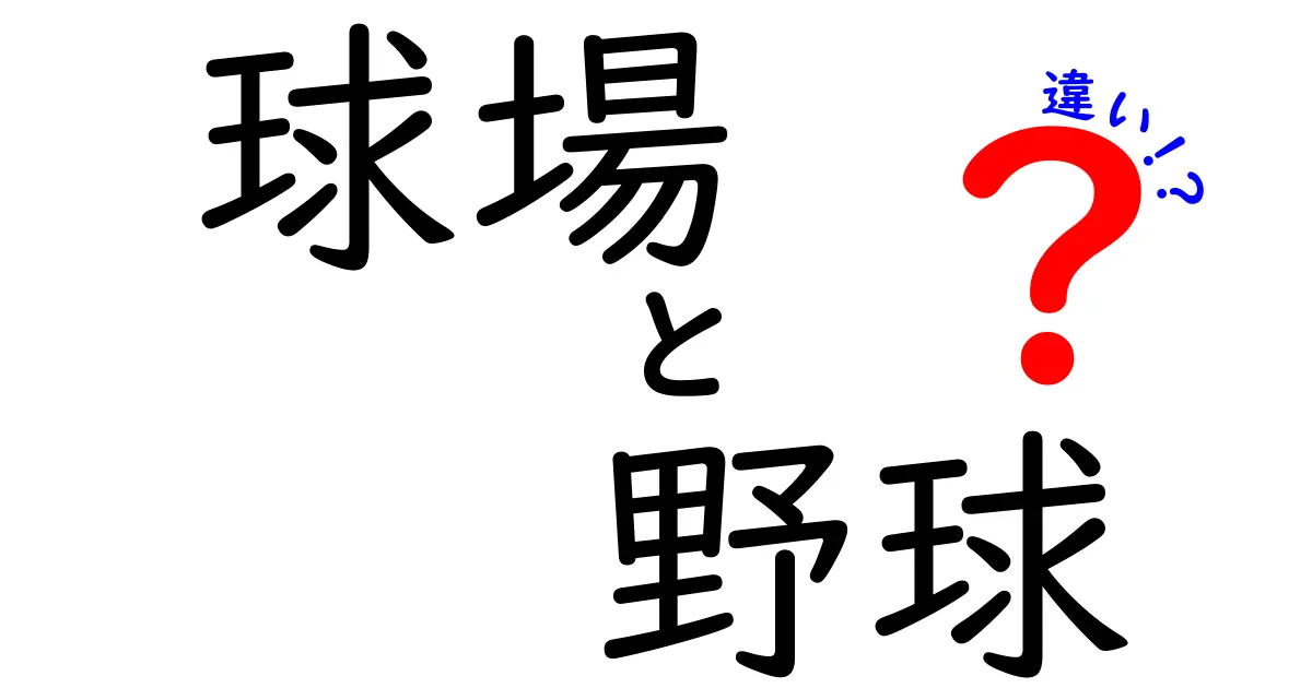 球場と野球の違いとは？場所とスポーツの理解を深めよう