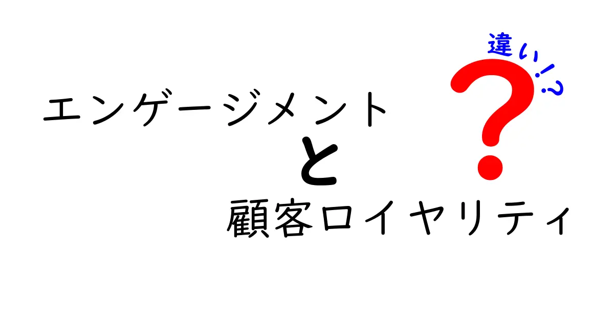 エンゲージメントと顧客ロイヤリティの違いをわかりやすく解説！あなたのビジネスに役立つヒント