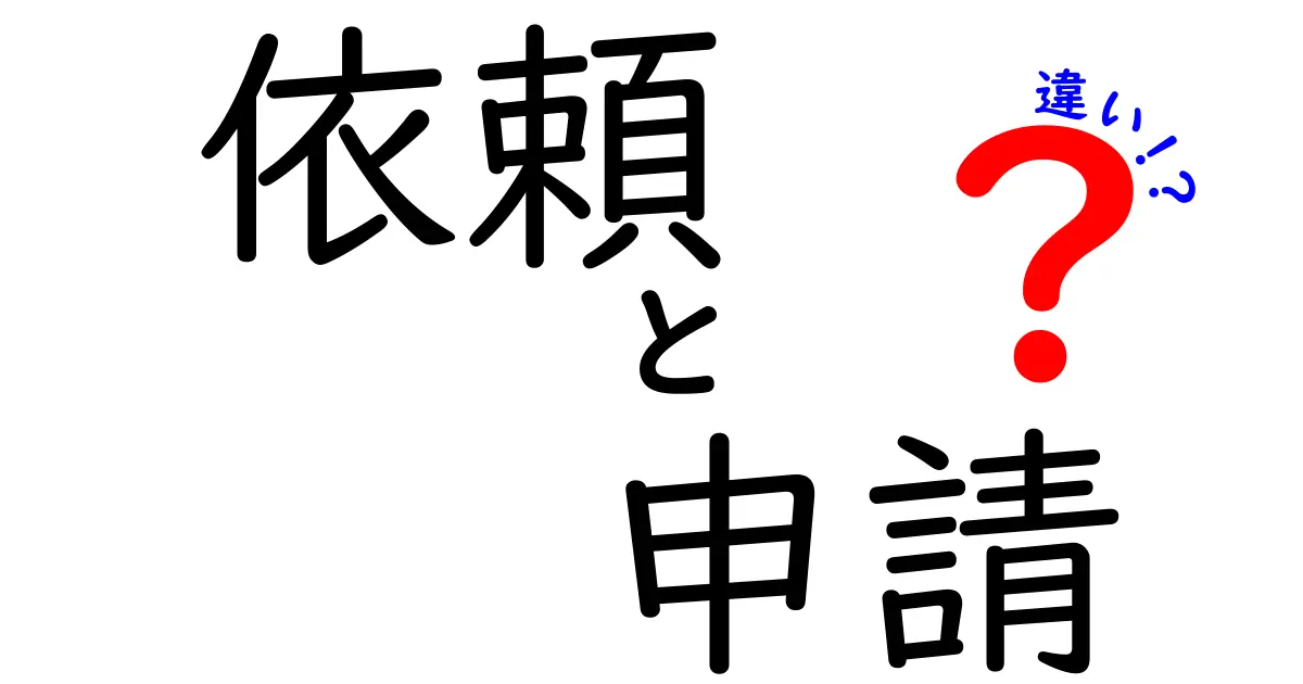 依頼と申請の違いをわかりやすく解説！何が違うの？