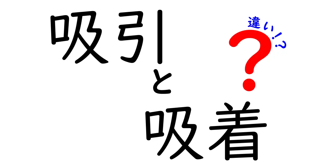 吸引と吸着の違いをわかりやすく解説！あなたの生活に役立つ知識