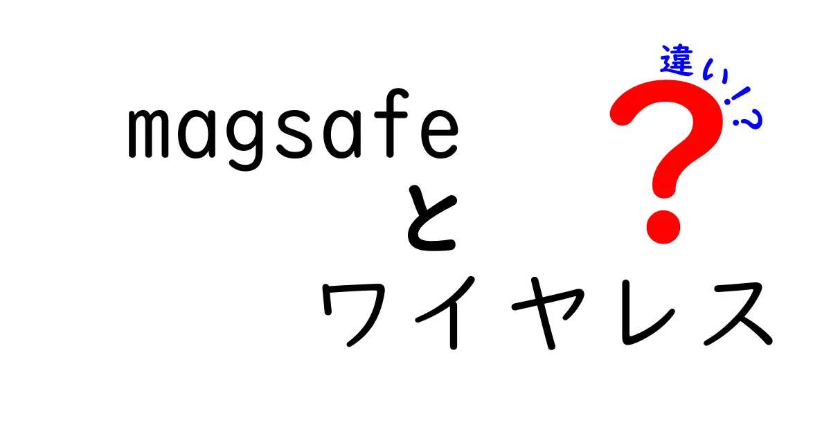 MagSafeとワイヤレス充電の違いを徹底解説！どちらがあなたに合っている？