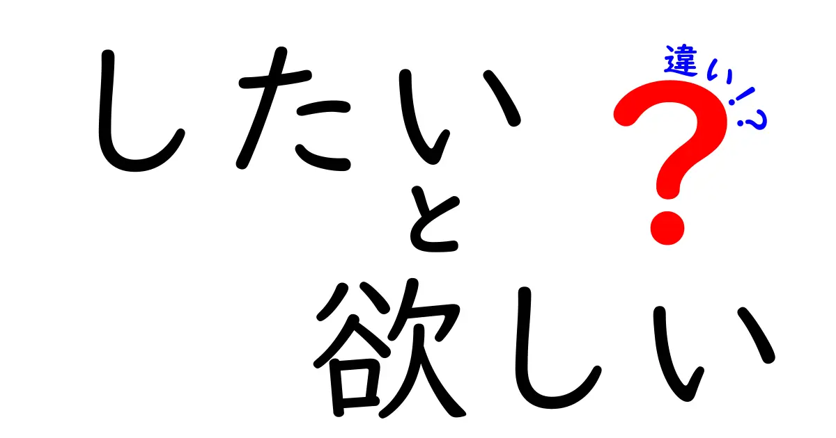 「したい」と「欲しい」の違いをわかりやすく解説！あなたの心の声はどっち？