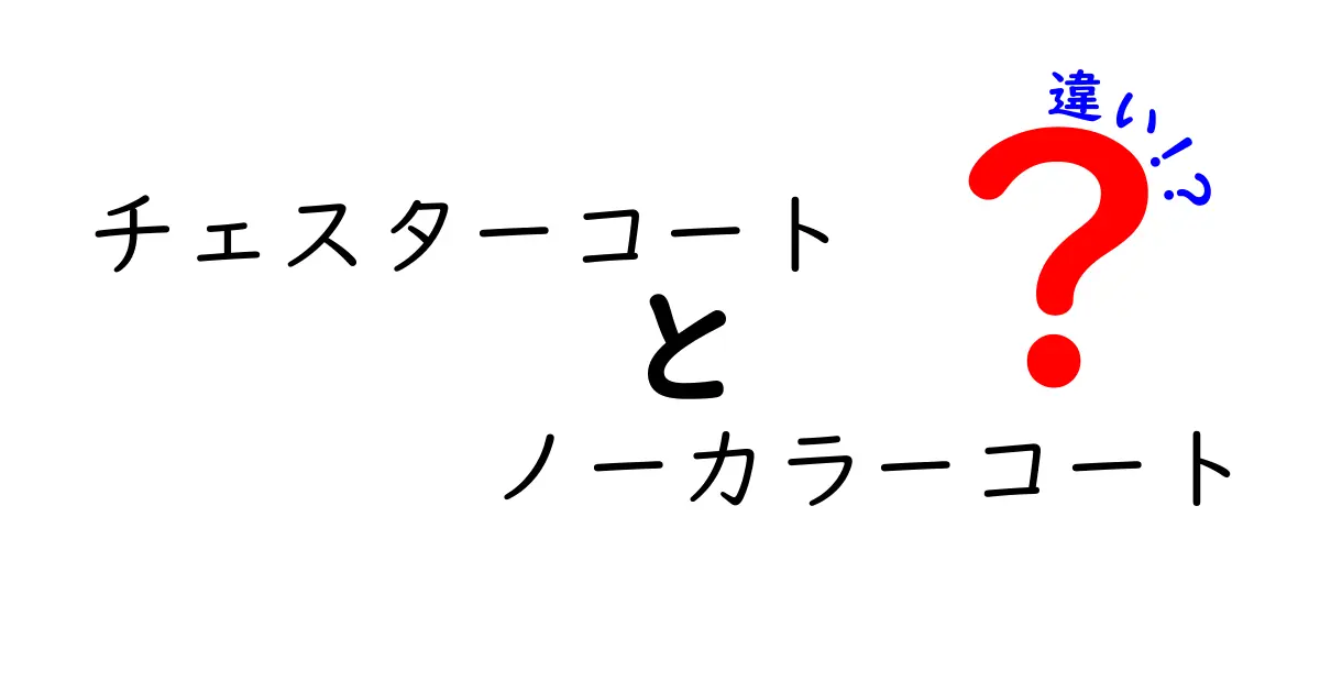 チェスターコートとノーカラーコートの違いを徹底解説！あなたにピッタリのコートはどっち？