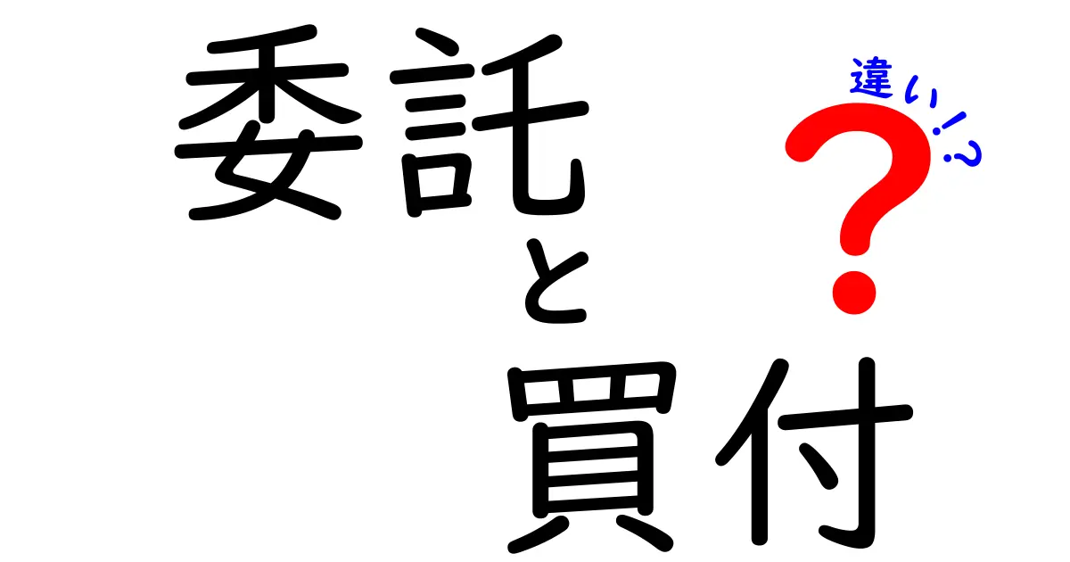 「委託」と「買付」の違いを深く理解しよう！