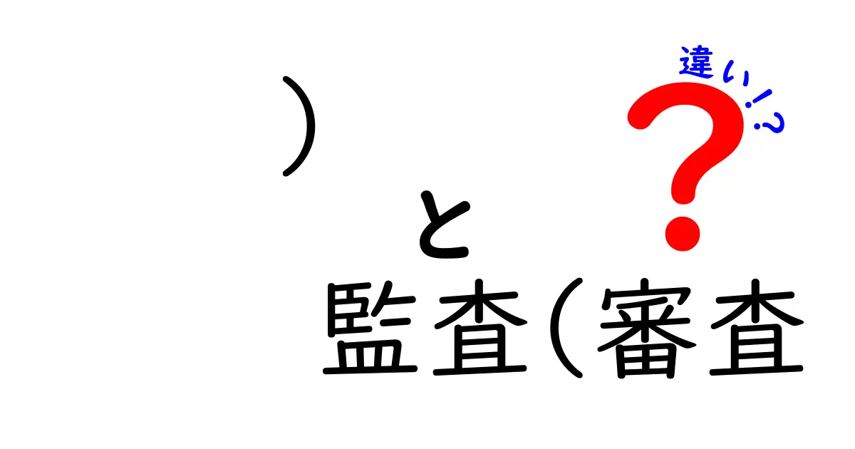 監査と審査の違いをわかりやすく解説！あなたの知らない世界