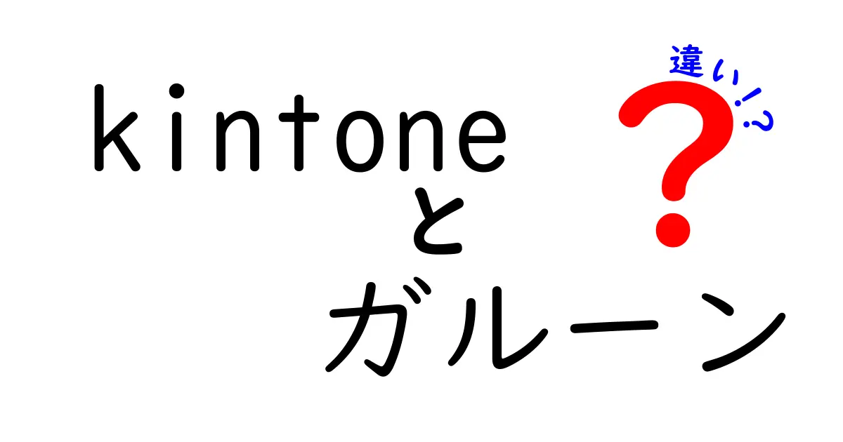 kintoneとガルーンの違いとは？どちらを選ぶべきか徹底解説！