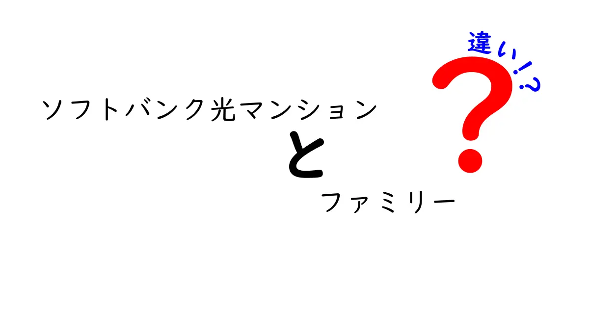 ソフトバンク光マンションとファミリーの違いを徹底解説！あなたに最適なプランはどれ？