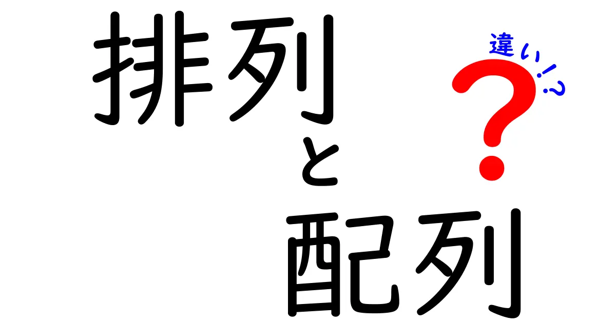 排列と配列の違いをわかりやすく解説!それぞれの特性と使い方に迫る