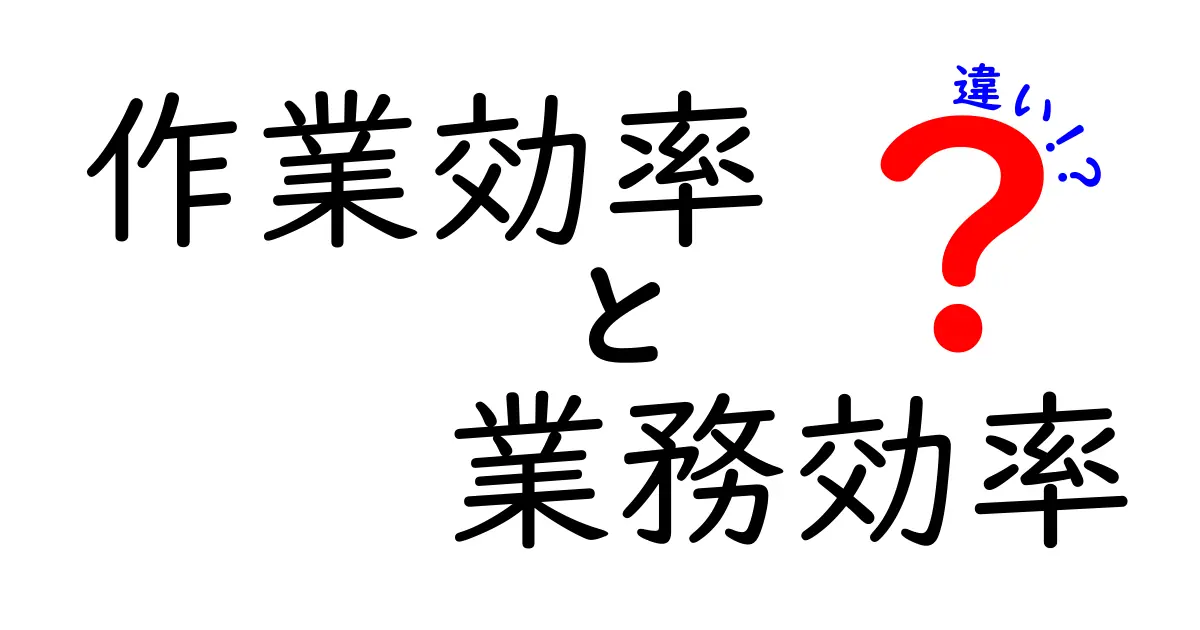 作業効率と業務効率の違いを徹底解説！どちらが大事？