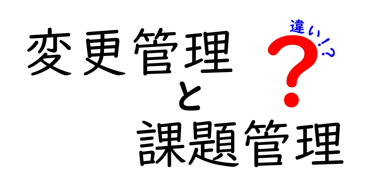 変更管理と課題管理の違いを徹底解説!あなたのプロジェクトを成功に導くために