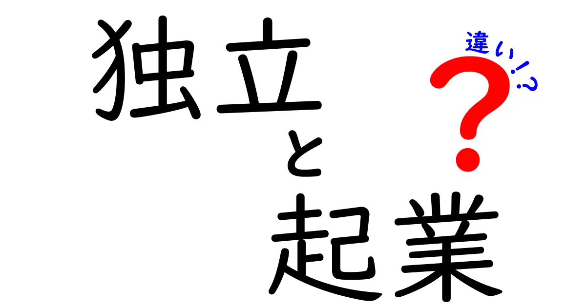 独立と起業の違いを徹底解説！あなたに合った選択はどっち？