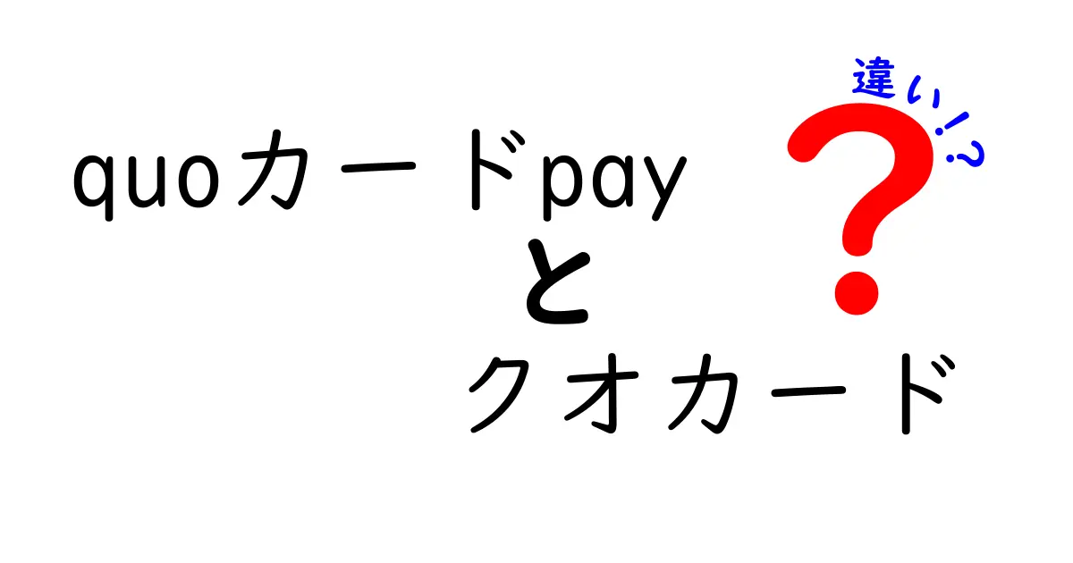 QUOカードPayとクオカードの違いとは？その特徴とメリットを徹底解説！