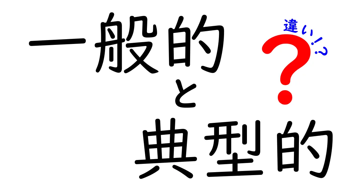 一般的と典型的の違いとは？使い分けを解説します！