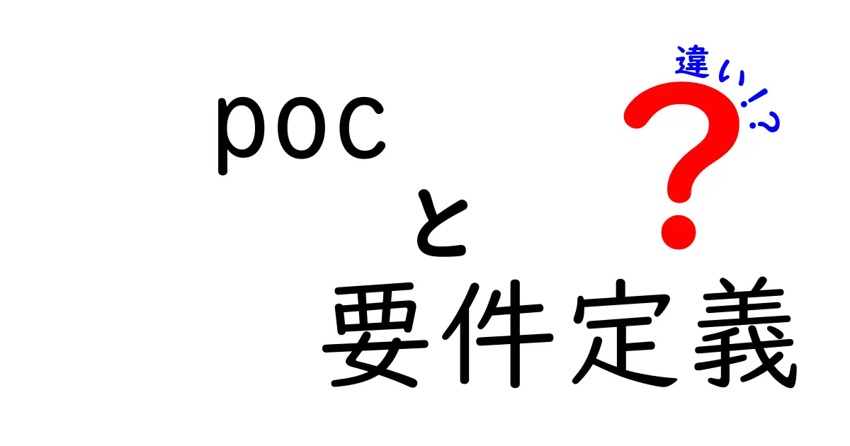 POCと要件定義の違いをわかりやすく解説!あなたのビジネスに役立つ知識