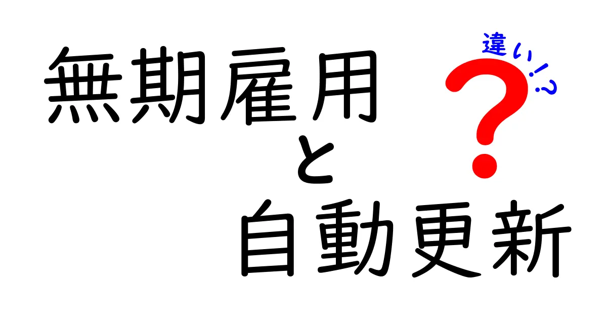 無期雇用と自動更新の違いを徹底解説！あなたの働き方はどう変わる？