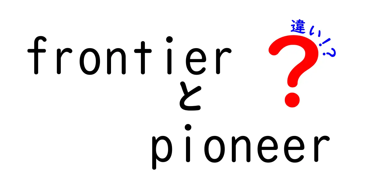 FrontierとPioneerの違いとは？その意味と使い方を徹底解説！