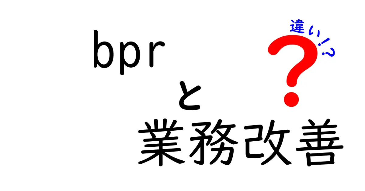 BPRと業務改善の違いを徹底解説！あなたのビジネスを変えるヒント