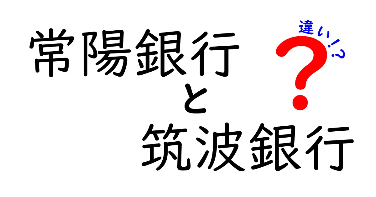 常陽銀行と筑波銀行の違いを徹底解説！どちらがあなたに適しているのか？