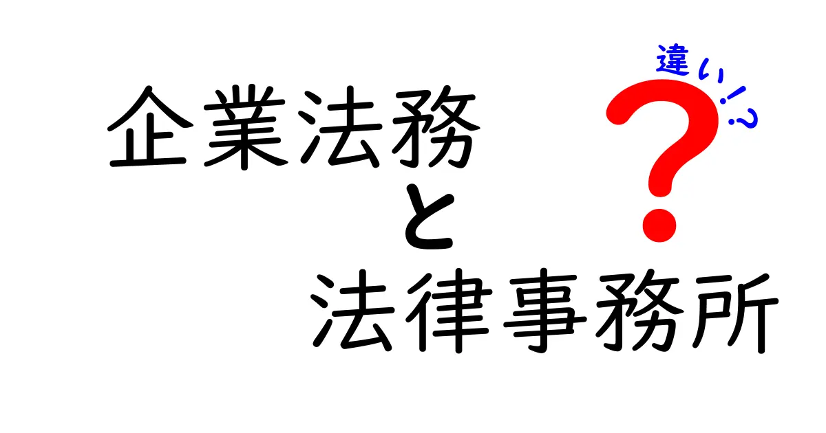 企業法務と法律事務所の違いとは？ビジネスに役立つ知識を解説！