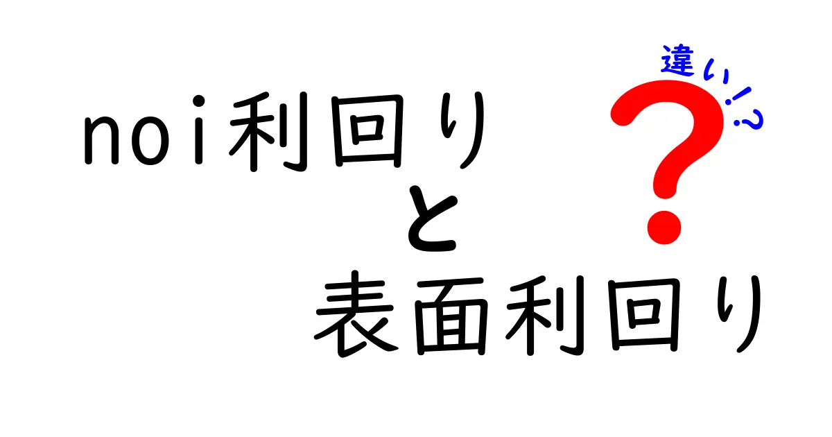 「NOI利回り」と「表面利回り」の違いを徹底解説!投資の基礎知識