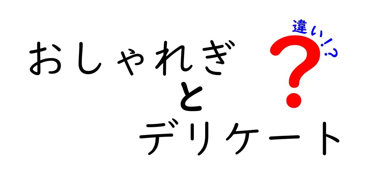 おしゃれぎとデリケートの違いを徹底解説！おしゃれを楽しむために知っておきたいポイント