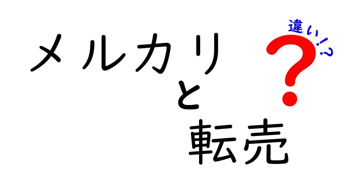 メルカリと転売の違いを徹底解説！知っておくべきポイントとは？