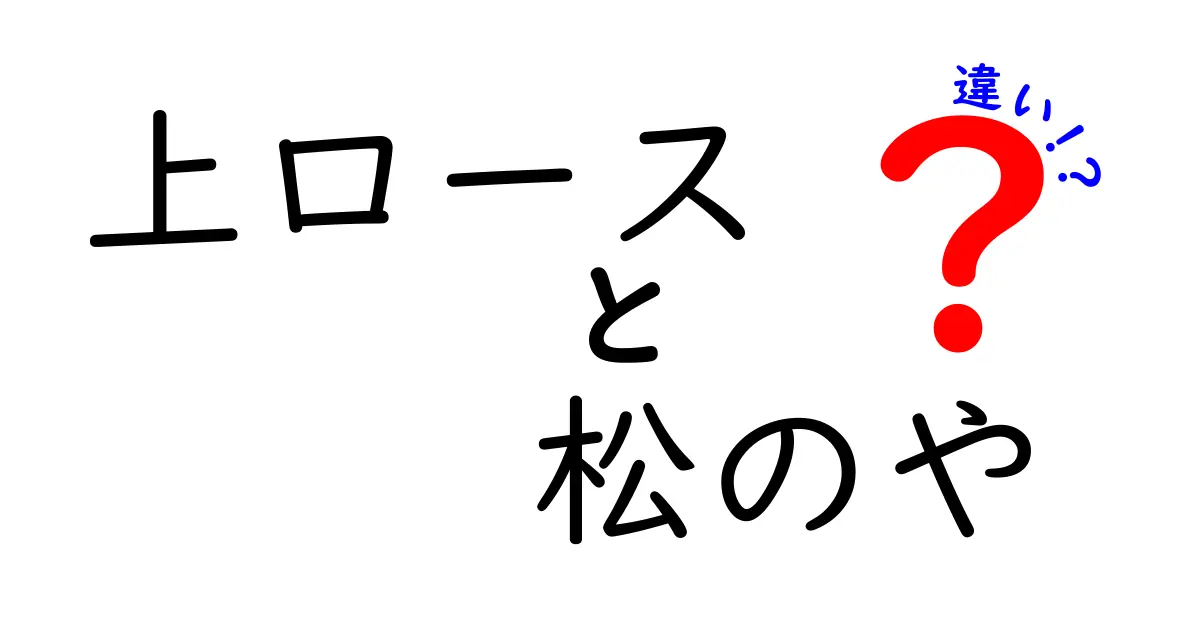 上ロースと松のやの違いを徹底解明！どちらが美味しいのか？