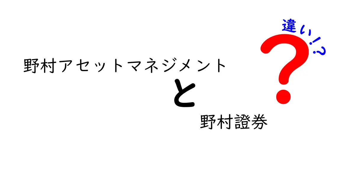 野村アセットマネジメントと野村證券の違いをわかりやすく解説！