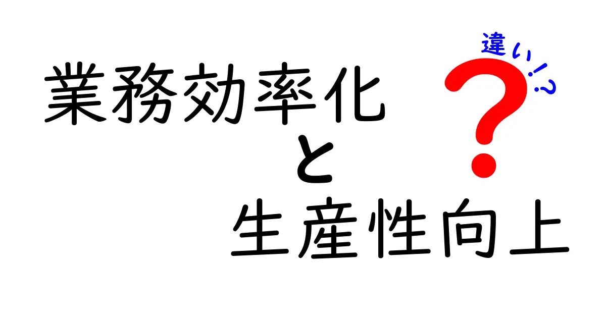 業務効率化と生産性向上の違いを簡単に解説！あなたのビジネスに役立つポイントを知ろう