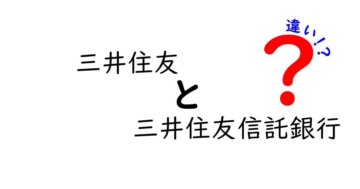 三井住友と三井住友信託銀行の違いを徹底解説！