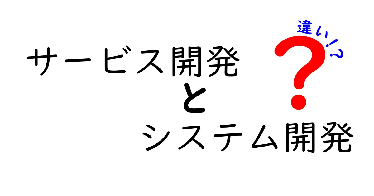 サービス開発とシステム開発の違いをわかりやすく解説！