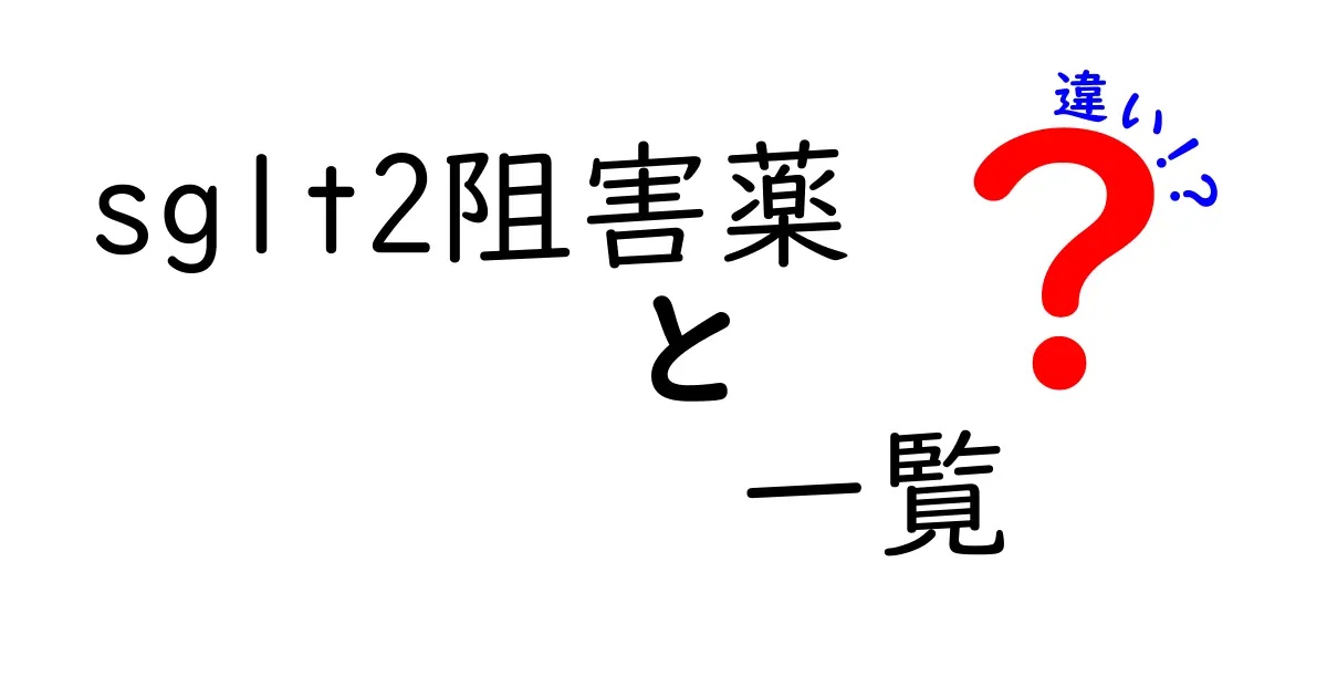 SGLT2阻害薬の一覧と違いを徹底解説！あなたに合った治療法はどれ？