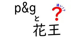 P&Gと花王の違いを徹底解説！どちらがあなたに合っている？