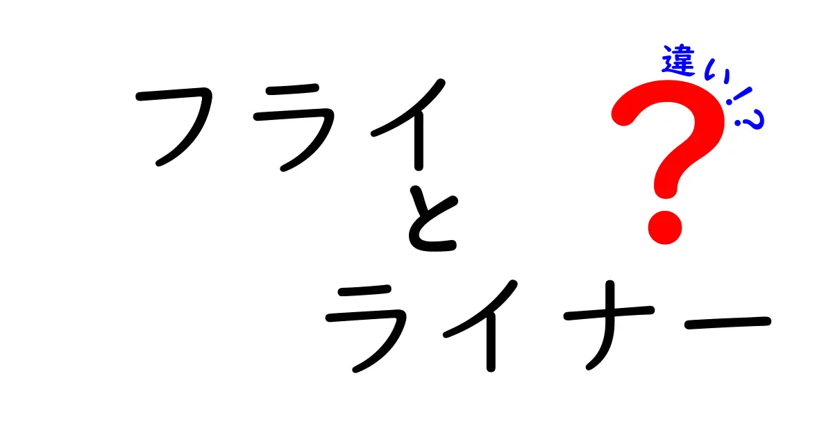 フライとライナーの違いとは？知っておきたい基本知識