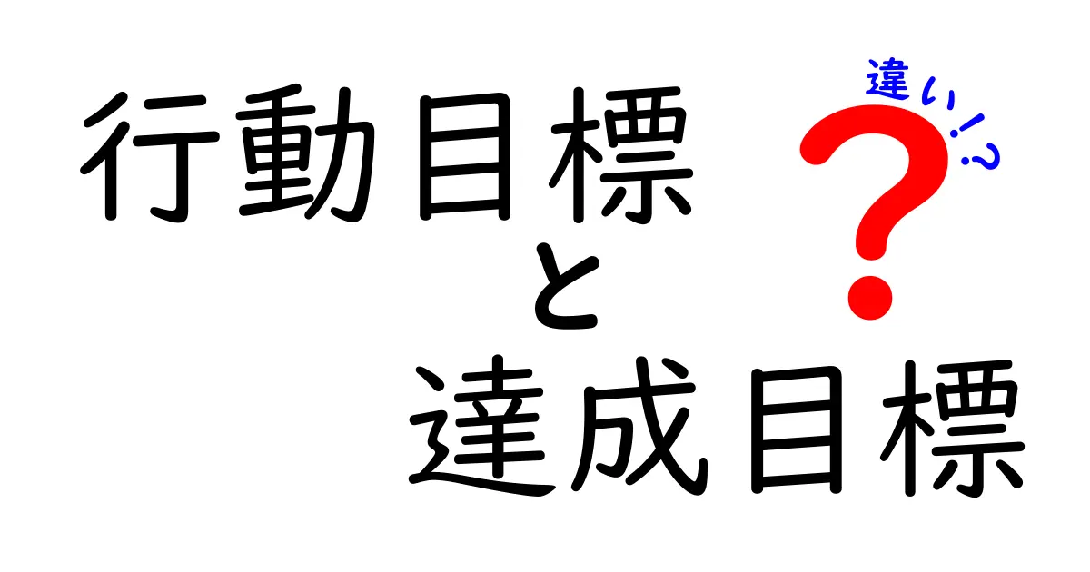 行動目標と達成目標の違いを徹底解説!目的達成に向けた正しい目標設定とは?